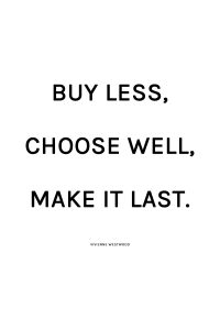 Buy less, choose well, make it last. - Vivienne Westwood