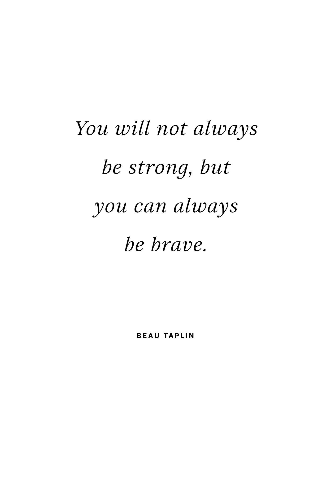 "You will not always be strong, but you can always be brave." - Beau Taplin - 5 Inspiring Quotes for a Positive Lifestyle on Hej Doll