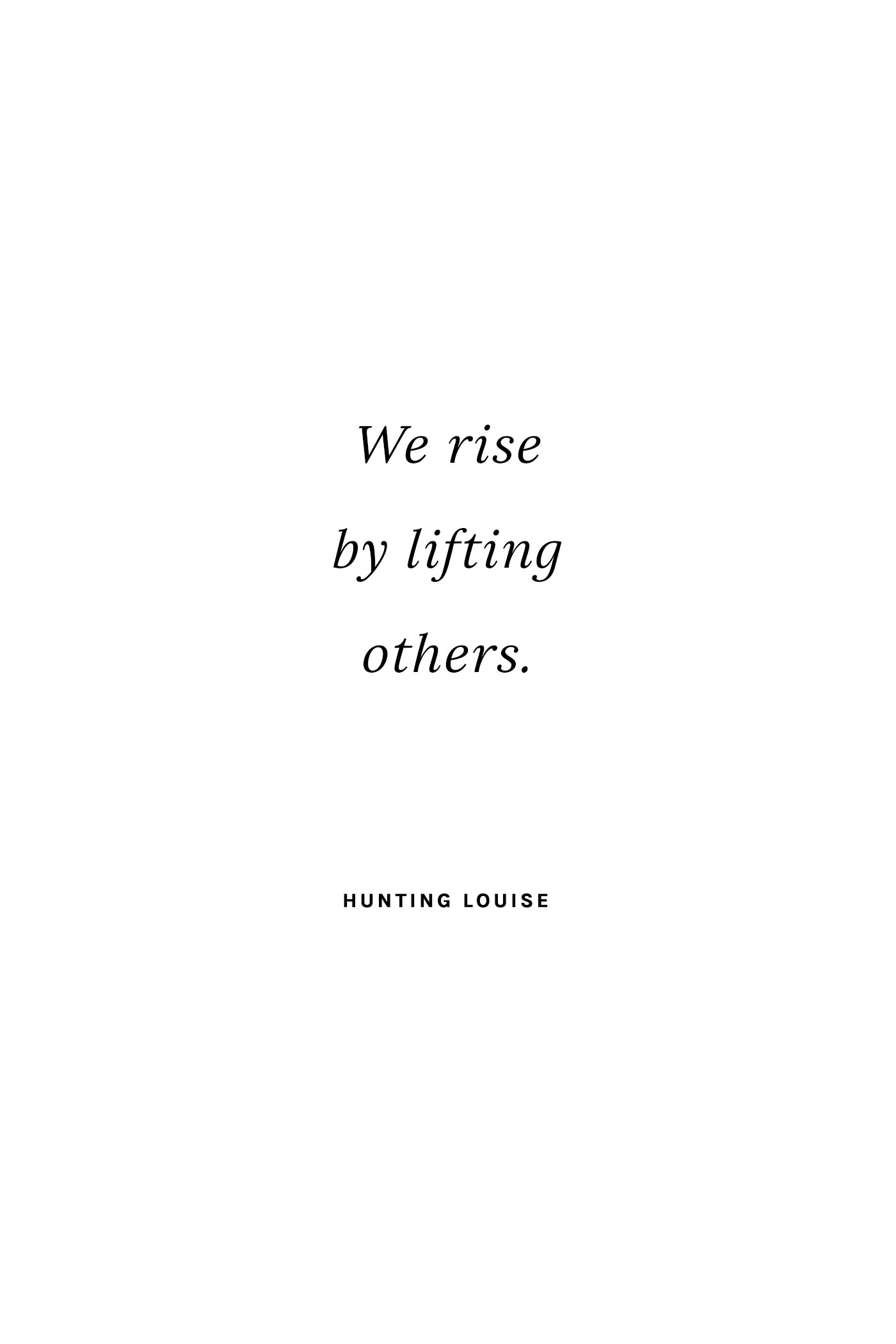 "We rise by lifting others." - Hunting Louise - 5 Inspiring Quotes for a Positive Lifestyle on Hej Doll