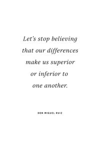 "Let's stop believing that our differences make us superior or inferior to one another." - Don Miguel Ruiz - 5 Inspiring Quotes for a Positive Lifestyle on Hej Doll